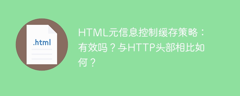 HTML元信息控制缓存策略：有效吗？与HTTP头部相比如何？
