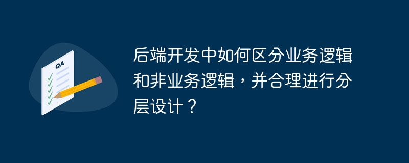 后端开发中如何区分业务逻辑和非业务逻辑，并合理进行分层设计？