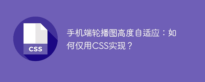 手机轮播图高度自适应,CSS轻松搞定