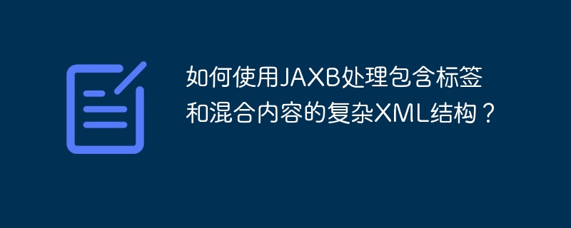 JAXB处理复杂XML:标签与混合内容技巧