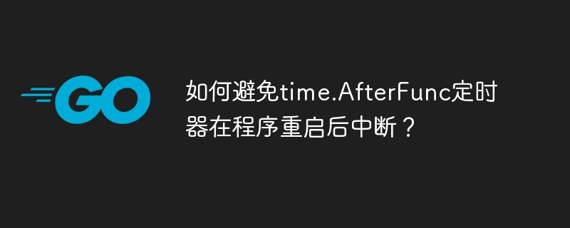 防止time.AfterFunc定时器重启后中断的技巧
