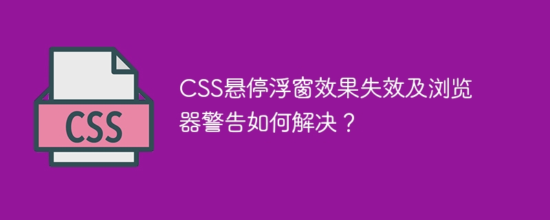 CSS悬停浮窗效果失效及浏览器警告如何解决？