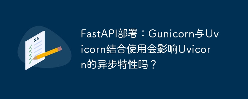 Gunicorn+Uvicorn部署FastAPI是否影响异步?