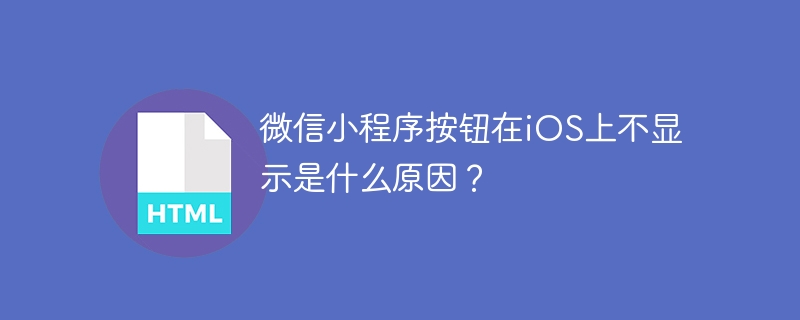 微信小程序iOS按钮不显示原因与解决方法