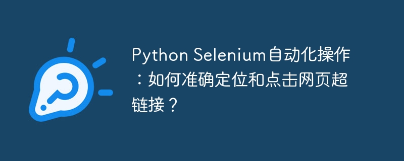 PythonSelenium自动化：精准点击网页超链接技巧