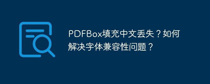 PDFBox填充中文丢失?破解字体兼容难题!