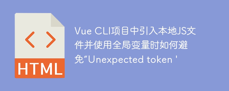 Vue CLI项目中引入本地JS文件并使用全局变量时如何避免“Unexpected token '