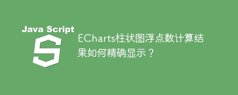 ECharts柱状图浮点数精确显示攻略