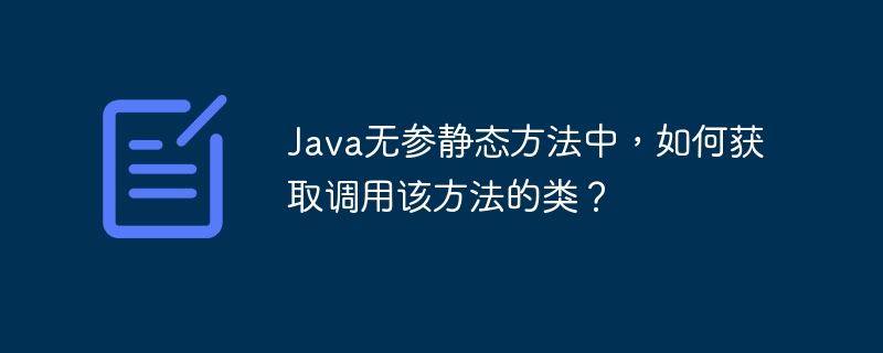 Java无参静态方法获取调用类技巧