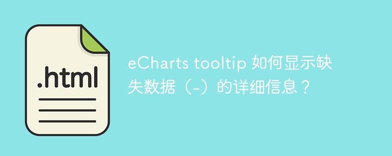eChartstooltip如何显示缺失数据(-)详情?