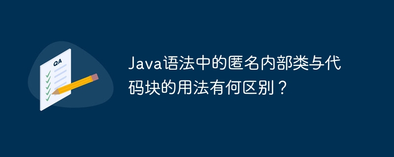 Java语法中的匿名内部类与代码块的用法有何区别？