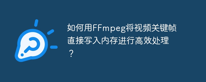 FFmpeg视频关键帧内存高效写入技巧