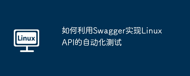 Swagger助力LinuxAPI自动化测试攻略