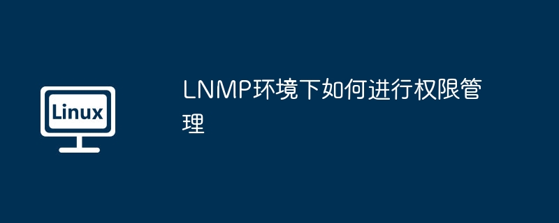 LNMP环境权限管理详解与设置技巧