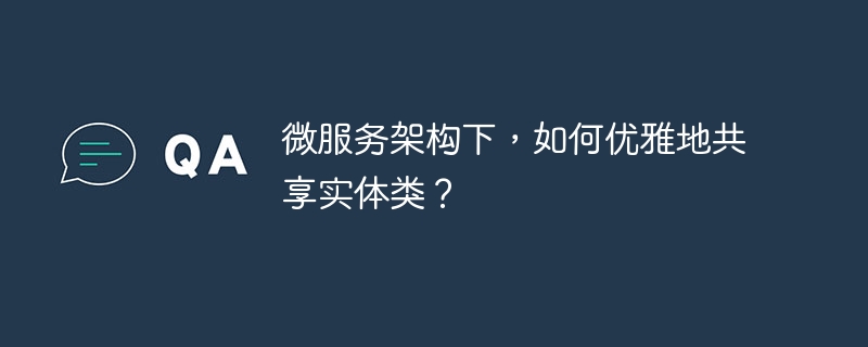 微服务架构如何优雅共享实体类？
