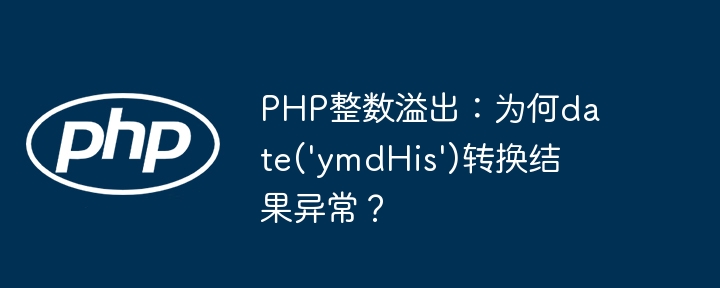 PHP整数溢出：为何date('ymdHis')转换结果异常？