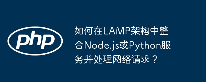 LAMP架构中如何整合Node.js或Python处理网络请求？
