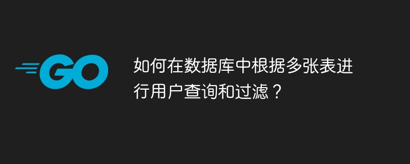如何在数据库中根据多张表进行用户查询和过滤？