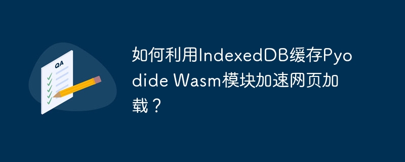 用IndexedDB缓存PyodideWasm,提升网页加载速度