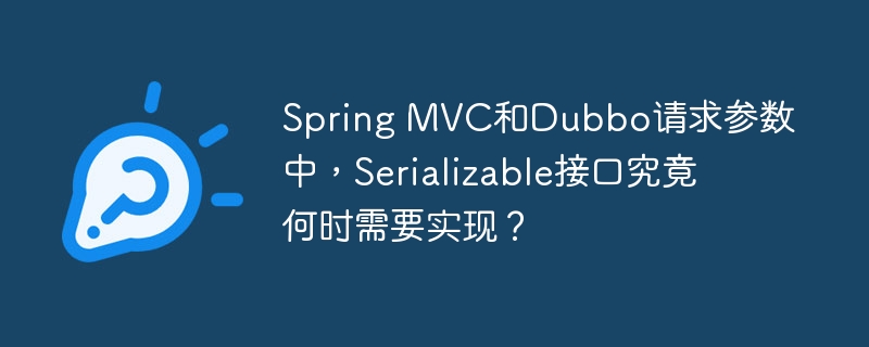 Spring MVC和Dubbo请求参数中，Serializable接口究竟何时需要实现？