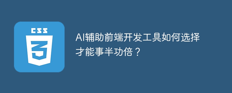 AI辅助前端开发工具推荐及选购攻略