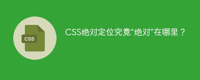 CSS绝对定位的“绝对”秘密大揭秘