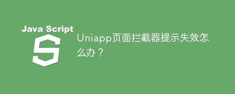 Uniapp页面拦截器失效问题解决方案