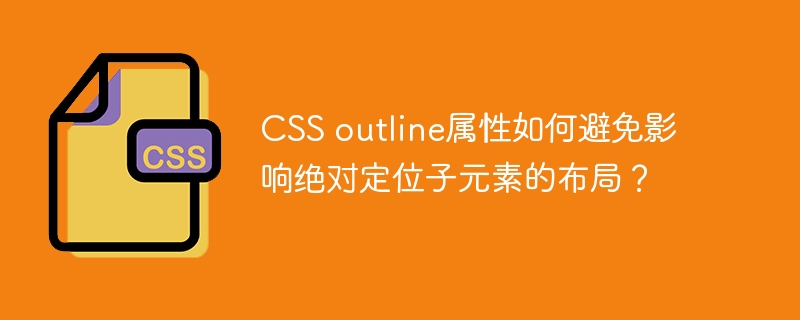 CSS outline属性如何避免影响绝对定位子元素的布局?