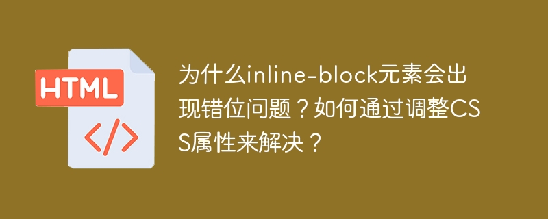 为什么inline-block元素会出现错位问题？如何通过调整CSS属性来解决？