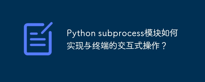 Python subprocess模块如何实现与终端的交互式操作?