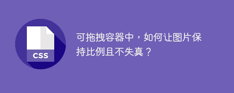 可拖拽容器中，如何让图片保持比例且不失真？