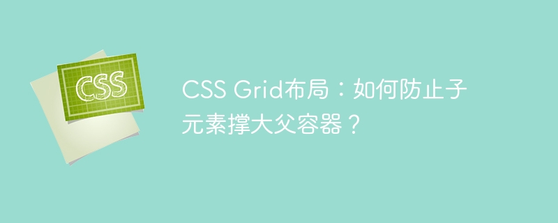 CSS Grid布局：如何防止子元素撑大父容器？