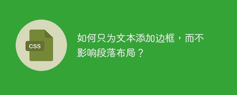 如何只为文本添加边框,而不影响段落布局?