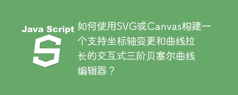 如何使用SVG或Canvas构建一个支持坐标轴变更和曲线拉长的交互式三阶贝塞尔曲线编辑器?