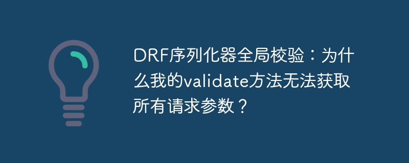 DRF序列化器全局校验:为什么我的validate方法无法获取所有请求参数?