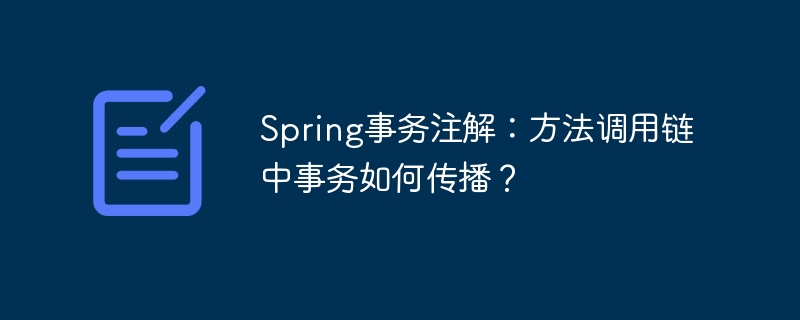 Spring事务注解:方法调用链中事务如何传播?