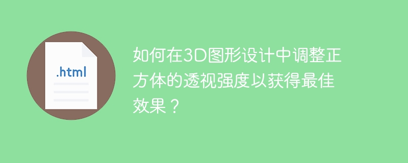 如何在3D图形设计中调整正方体的透视强度以获得最佳效果？
