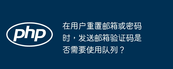在用户重置邮箱或密码时，发送邮箱验证码是否需要使用队列？