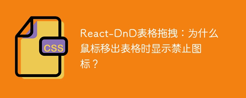 React-DnD表格拖拽:为什么鼠标移出表格时显示禁止图标?