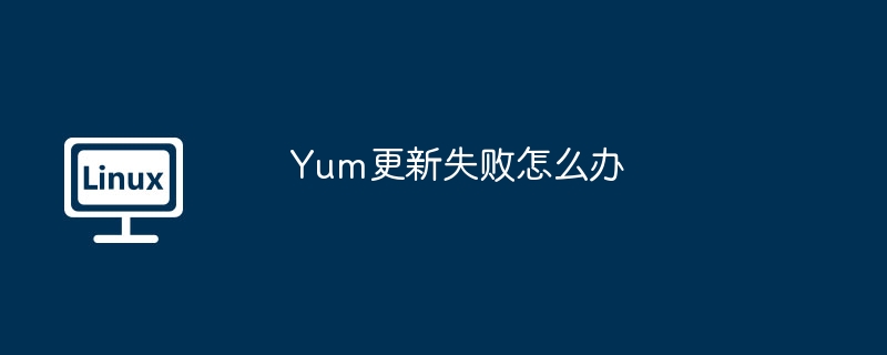 Yum更新失败怎么办