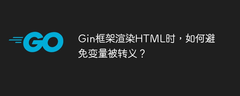 Gin框架渲染HTML时,如何避免变量被转义?