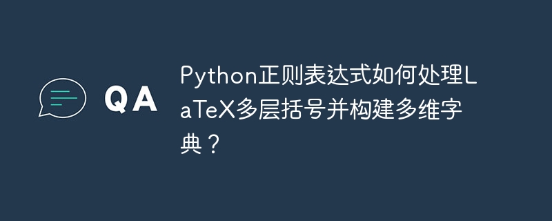 Python正则处理LaTeX多层括号,构建多维字典技巧