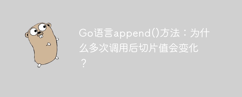 Go语言append()方法：为什么多次调用后切片值会变化？