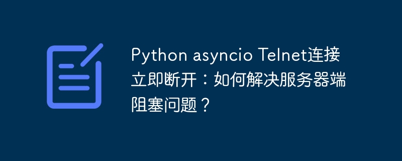 PythonasyncioTelnet断连,解决服务器阻塞