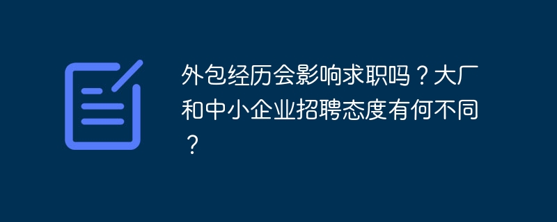 外包经历对求职影响,大厂与中小企招聘差异