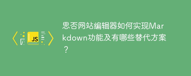 思否网站编辑器如何实现Markdown功能及有哪些替代方案？