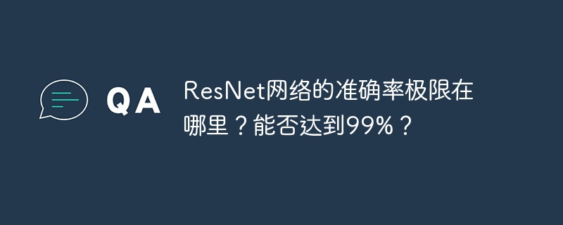 ResNet网络的准确率极限在哪里?能否达到99%?