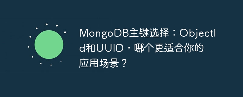 MongoDB主键选择：ObjectId和UUID，哪个更适合你的应用场景？