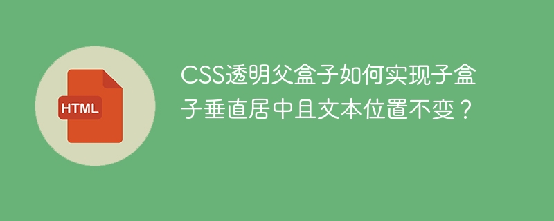 CSS透明父盒子中子盒子垂直居中,文本位置不变的实现方法