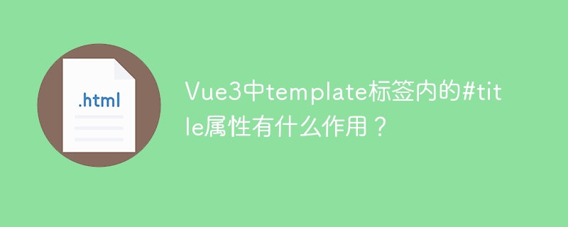 Vue3中#title属性的妙用:揭秘模板标签的神秘力量